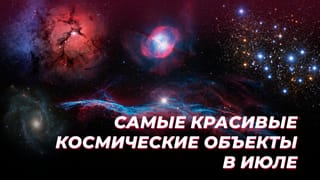 Самые красивые космические объекты в июле